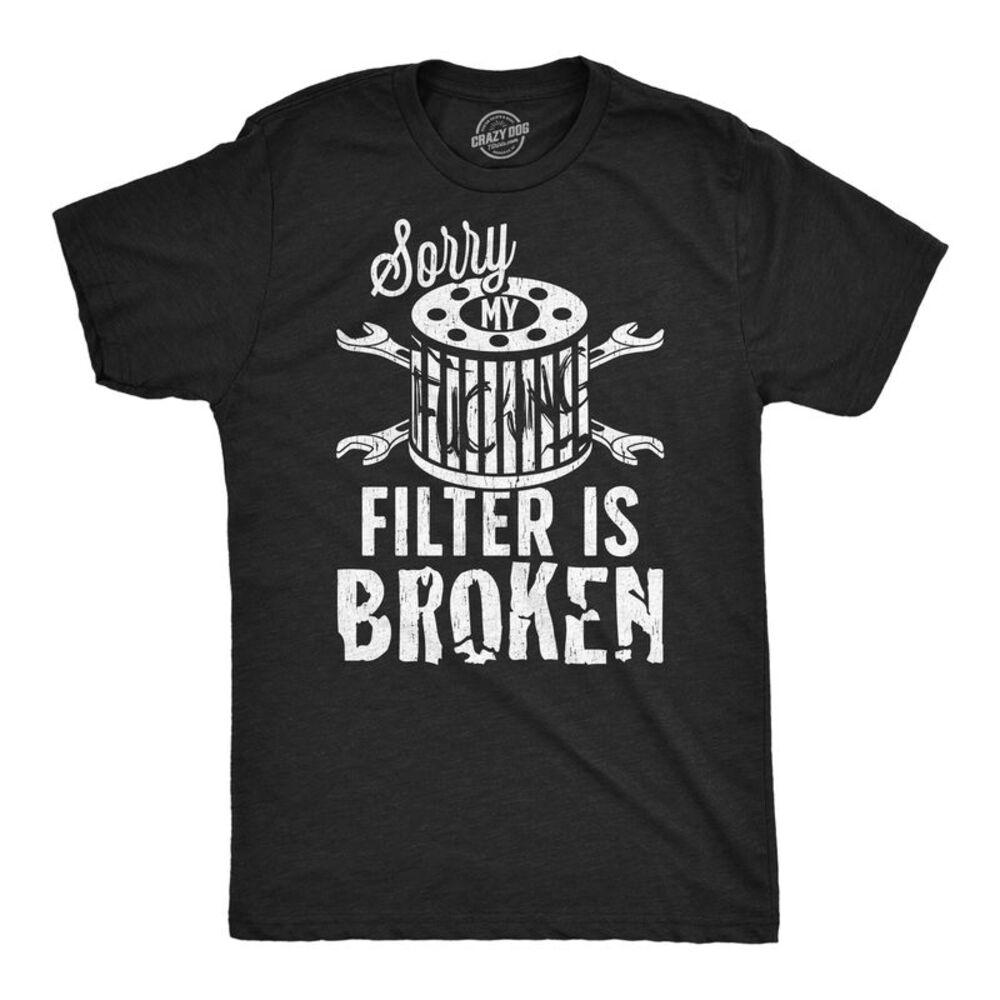 Mens Funny T Shirts Sorry My Filter Is Broken Sarcastic Mechanic Tee For Men